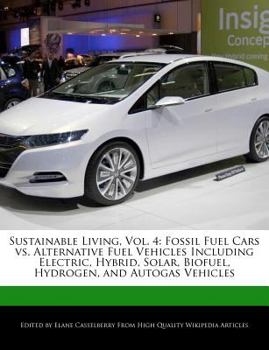 Paperback Sustainable Living, Vol. 4: Fossil Fuel Cars vs. Alternative Fuel Vehicles Including Electric, Hybrid, Solar, Biofuel, Hydrogen, and Autogas Vehic Book