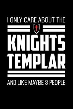 I Only Care About The Knights Templar And Like Maybe 3 People: Knights Templar Mystery & Treasure Noebook or Journal