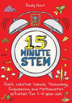 Paperback 15-Minute Stem: Quick, Creative Science, Technology, Engineering and Mathematics Activities for 5-11 Year-Olds Book