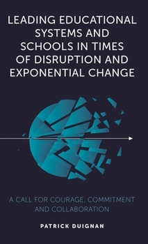 Paperback Leading Educational Systems and Schools in Times of Disruption and Exponential Change: A Call for Courage, Commitment and Collaboration Book