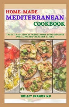 Paperback Home-Made Mediterranean Cookbook: Tasty Traditional Wholesome Food Recipes For Long And Healthy Living Book