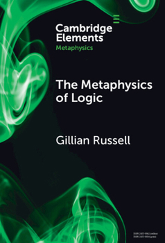 The Metaphysics of Logic (Elements in Metaphysics)