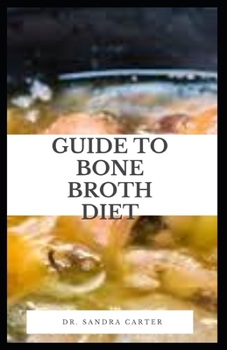 Paperback Guide to Bone Broth Diet: Bone broth, or stock, is made from boiling and then simmering bones, organs, marrow, ligaments, cartilage, and feet ov Book