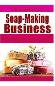 Paperback The Lucreative Soap -Making Business: The Multi-Million Dollar Approach Book