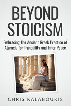 Paperback Beyond Stoicism: Embracing The Ancient Greek Practice of Ataraxia for Tranquility and Inner Peace Book