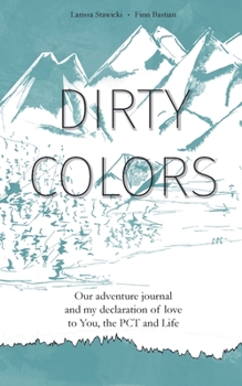 Paperback Dirty Colors: Our adventure journal and my declaration of love to You, the PCT and Life Book