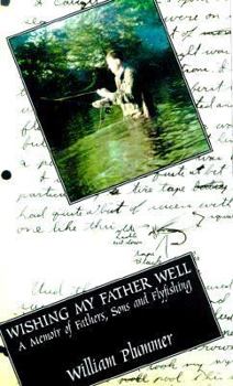 Hardcover Wishing My Father Well: A Memoir of Fathers, Sons and Fly-Fishing Book