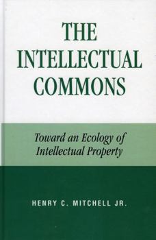 Hardcover The Intellectual Commons: Toward an Ecology of Intellectual Property Book