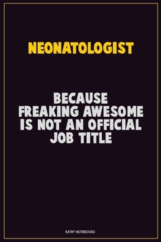 Paperback Neonatologist, Because Freaking Awesome Is Not An Official Job Title: Career Motivational Quotes 6x9 120 Pages Blank Lined Notebook Journal Book