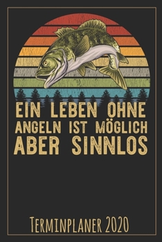 Ein Leben ohne Angeln ist möglich aber Sinnlos Terminplaner 2020: Jahresplaner von September 2019 bis Dezember 2020 für Angler Planer mit 174 Seiten ... mit glänzendem Soft Cover. (German Edition)
