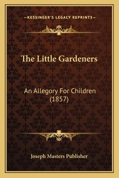 Paperback The Little Gardeners: An Allegory For Children (1857) Book