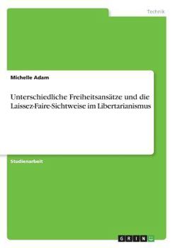 Paperback Unterschiedliche Freiheitsansätze und die Laissez-Faire-Sichtweise im Libertarianismus [German] Book