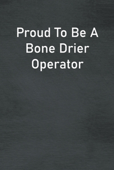 Paperback Proud To Be A Bone Drier Operator: Lined Notebook For Men, Women And Co Workers Book
