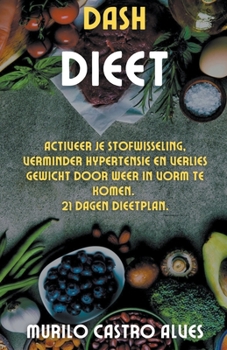 Paperback Dash Dieet - Activeer je Stofwisseling, Verminder Hypertensie en Verlies Gewicht door Weer in Vorm te Komen. 21 Dagen Dieetplan. [Dutch] Book