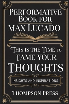Paperback Performative Book for Max Lucado: This is the TIME TO TAME YOUR THOUGHTS, insights and inspirations Book