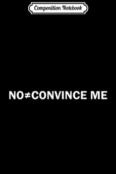 Paperback Composition Notebook: No Does Not Mean Convince Me Funny Sarcastic Journal/Notebook Blank Lined Ruled 6x9 100 Pages Book