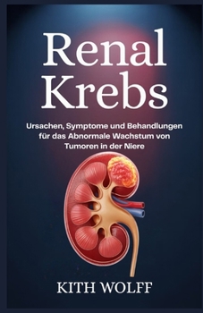 Renal krebs: Ursachen, Symptome und Behandlungen für das abnormale Wachstum von Tumoren in der Niere