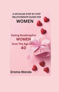 Paperback A Detailed Step by Step Relationship Guide for Women: Dating roadmap for women over the age of 40 Book