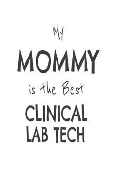 My Mommy Is the Best Clinical Lab Tech : Kids Proud of Clinical Laboratory Scientist Mom Novelty Gift Notebook