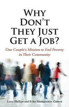 Hardcover Why Don't They Just Get a Job?: One Couple's Missions to End Poverty in Their Community Book