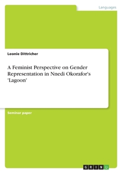 Paperback A Feminist Perspective on Gender Representation in Nnedi Okorafor's 'Lagoon' Book