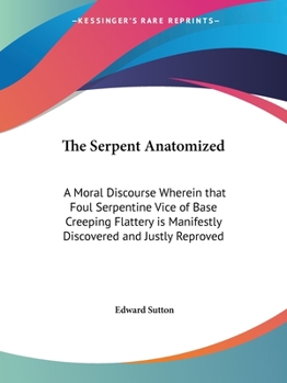Paperback The Serpent Anatomized: A Moral Discourse Wherein that Foul Serpentine Vice of Base Creeping Flattery is Manifestly Discovered and Justly Reproved Book