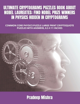 ULTIMATE CRYPTOGRAMS PUZZLES BOOK ABOUT NOBEL LAUREATES: FIND NOBEL PRIZE WINNERS IN PHYSICS HIDDEN IN CRYPTOGRAMS: COMMON CORE PHYSICS PUZZLE LARGE ... PUZZLES WITH ANSWERS, 8.5 X 11 INCHES B0BW2X93YS Book Cover