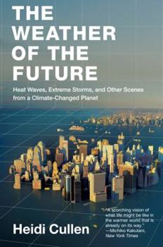 Paperback The Weather of the Future: Heat Waves, Extreme Storms, and Other Scenes from a Climate-Changed Planet Book