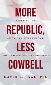Hardcover More Republic, Less Cowbell: Renewing the American Experiment through Institutions, Not Noise Book