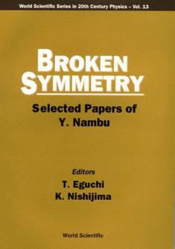 Broken Symmetry: Selected Papers of Y. Nambu (World Scientific Series in 20th Century Physics, Vol. 13)