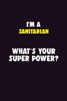 I'M A Sanitarian, What's Your Super Power?: 6X9 120 pages Career  Notebook Unlined  Writing Journal