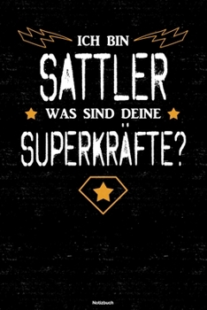 Ich bin Sattler was sind deine Superkräfte? Notizbuch: Sattler Journal DIN A5 liniert 120 Seiten Geschenk (German Edition)