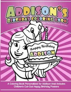 Paperback Addison's Birthday Coloring Book Kids Personalized Books: A Coloring Book Personalized for Addison that includes Children's Cut Out Happy Birthday Pos Book