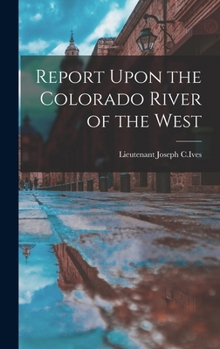 Hardcover Report Upon the Colorado River of the West Book