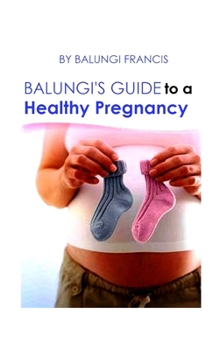 Hardcover Balungi's Guide to a Healthy Pregnancy: A Guide to a Healthy Pregnancy and Child Birth Book