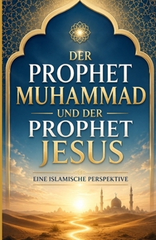 Der Prophet Muhammad und der Prophet Jesus: Eine islamische Perspektive (German Edition)