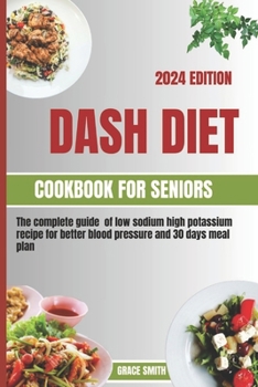 Paperback Dash Diet Cookbook for Seniors: The complete guide of low sodium high potassium recipe for better blood pressure and 30 days meal plan Book