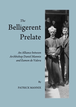 Hardcover The Belligerent Prelate: An Alliance Between Archbishop Daniel Mannix and Eamon de Valera Book