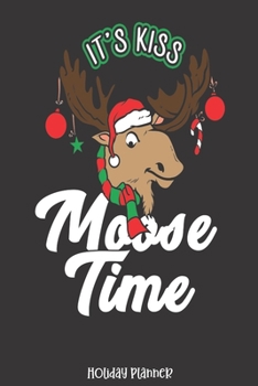 Holiday Planner: Its Kiss Moose Time Misteltoe Christmas Moose | Christmas | Thanksgiving | Calendar | Holiday Guide | Budget | Black Friday | Cyber ... Event Tracker | Christmas Card Address | Gift