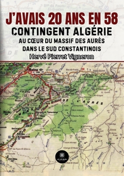 Paperback J'avais 20 ans en 58: Contingent Algérie: Au coeur du massif des Aurès dans le Sud constantinois [French] Book