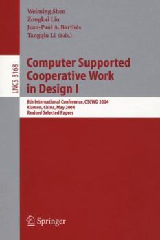 Computer Supported Cooperative Work in Design I: 8th International Conference, CSCWD 2004, Xiamen, China, May 26-28, 2004. Revised Selected Papers (Lecture ... incl. Internet/Web, and HCI) (v. 1)