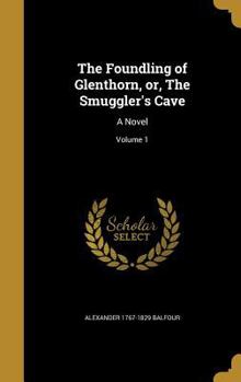 Hardcover The Foundling of Glenthorn, or, The Smuggler's Cave: A Novel; Volume 1 Book