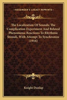 Paperback The Localization Of Sounds; The Complication Experiment And Related Phenomena; Reactions To Rhythmic Stimuli, With Attempt To Synchronize (1916) Book