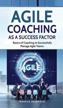 Hardcover Agile Coaching as a Success Factor: Basics of coaching to successfully manage Agile teams Book