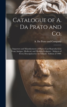 Catalogue of A. Da Prato and Co.: Importers and manufacturers of plaster cast reproductions from antique, medieval, and modern sculpture: subjects of every description for art schools