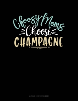 Choosy Moms Choose Champagne: Unruled Composition Book