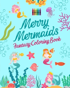 Paperback Merry Mermaids Fantasy Coloring Book Cute Mermaid Drawings for Kids 3-9: Incredible collection of creative and cheerful mermaid scenes for sea lovers Book