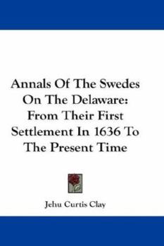 Hardcover Annals Of The Swedes On The Delaware: From Their First Settlement In 1636 To The Present Time Book