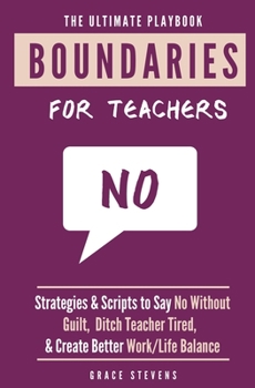 Paperback The Ultimate Boundaries Playbook for Teachers: Strategies and Scripts to Say No Without Guilt, Ditch Teacher Tired, and Create Better Work/Life Balanc Book