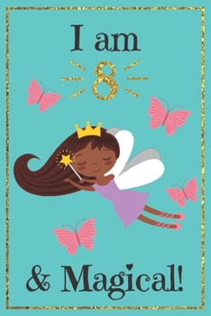 I Am 8 and Magical : A Fairy Birthday Journal for 8 Year Old Girl Gift / Fairy Birthday Notebook for 8 Year Old Girls Birthday with More Artwork Inside on Lined and Blank Pages in This Write and Draw